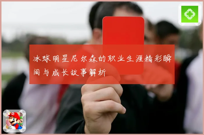 冰球明星尼尔森的职业生涯精彩瞬间与成长故事解析