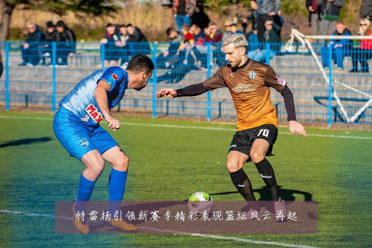 特雷杨引领新赛季精彩表现篮坛风云再起